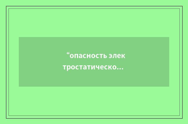 “опасность электростатического разряда”俄汉翻译