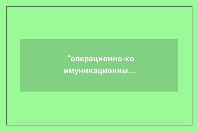 “операционно-коммуникационный блок”俄汉翻译