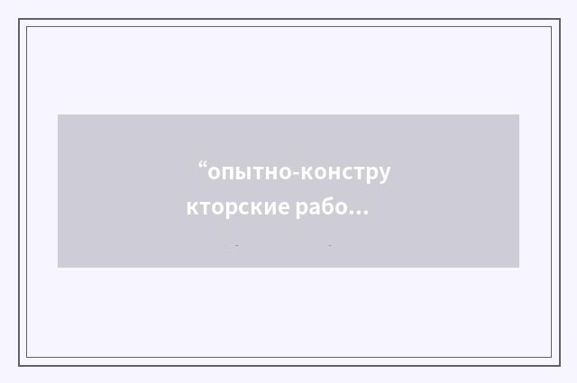 “опытно-конструкторские работы”俄汉翻译