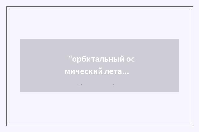 “орбитальный осмический летательный аппарат-цель”俄汉翻译