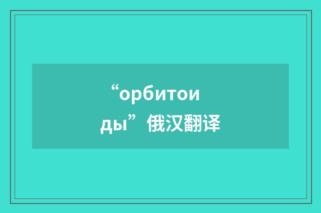 “орбитоиды”俄汉翻译