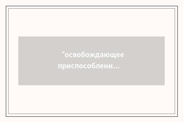 “освобождающее приспособление”俄汉翻译