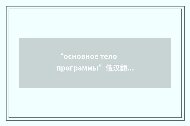“основное тело программы”俄汉翻译