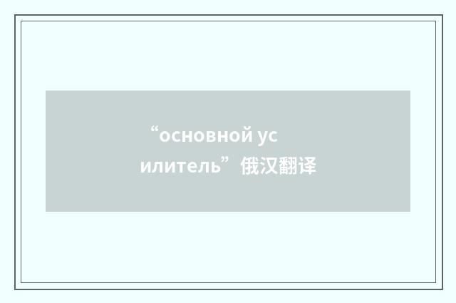 “основной усилитель”俄汉翻译