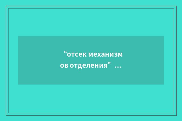 “отсек механизмов отделения”俄汉翻译