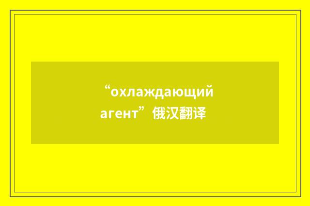 “охлаждающий агент”俄汉翻译