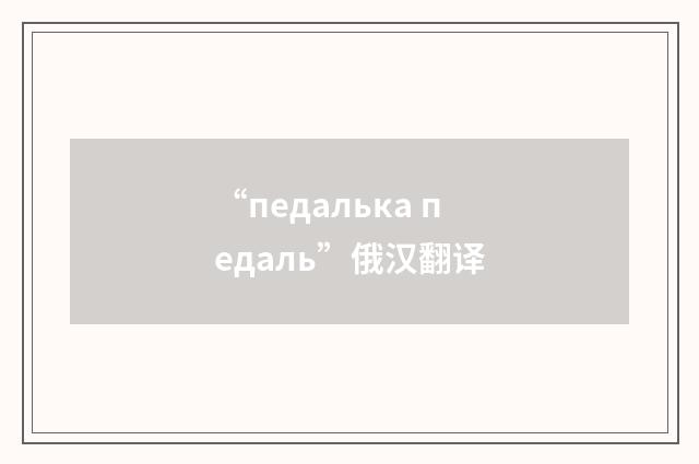 “педалька педаль”俄汉翻译