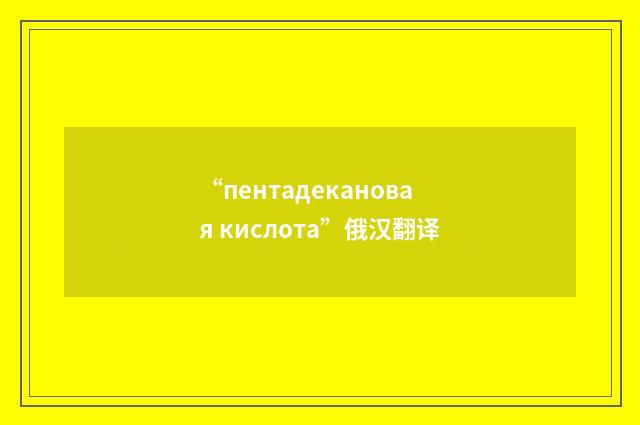 “пентадекановая кислота”俄汉翻译