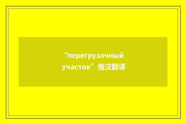 “перегрузочный участок”俄汉翻译