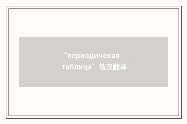 “периодичекая таблица”俄汉翻译