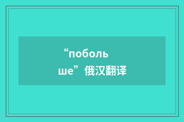 “побольше”俄汉翻译
