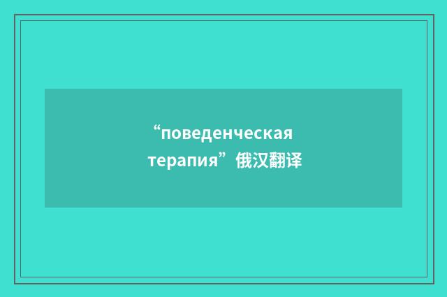 “поведенческая терапия”俄汉翻译