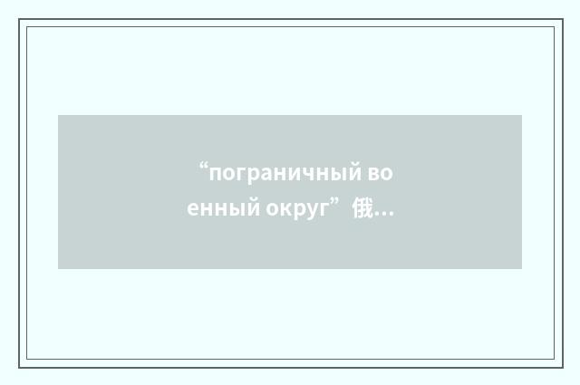 “пограничный военный округ”俄汉翻译