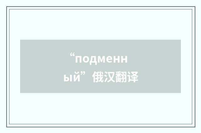 “подменный”俄汉翻译