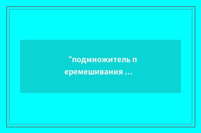 “подмножитель перемешивания потока”俄汉翻译