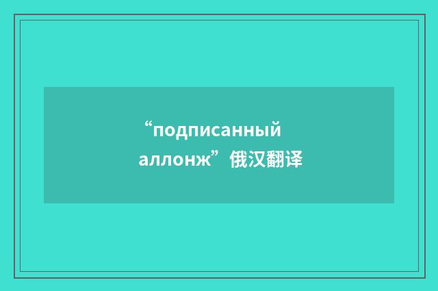 “подписанный аллонж”俄汉翻译