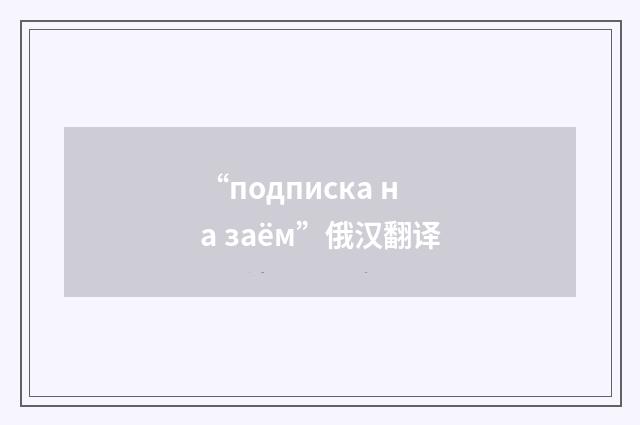 “подписка на заём”俄汉翻译