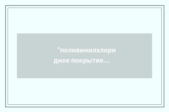 “поливинилхлоридное покрытие”俄汉翻译