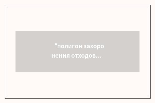 “полигон захоронения отходов”俄汉翻译