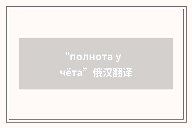 “полнота учёта”俄汉翻译