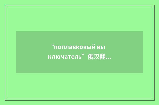 “поплавковый выключатель”俄汉翻译