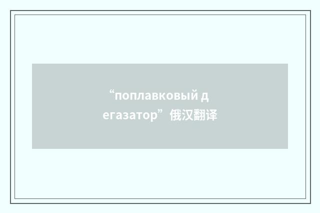 “поплавковый дегазатор”俄汉翻译
