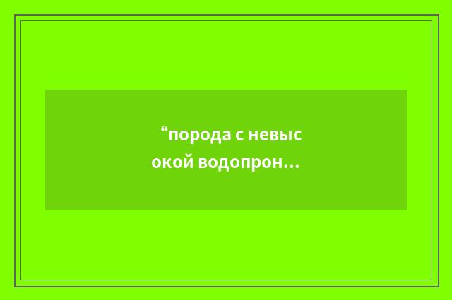 “порода с невысокой водопроницаемостью”俄汉翻译
