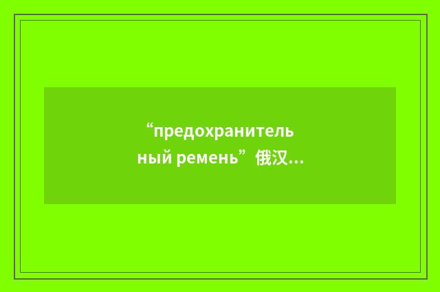 “предохранительный ремень”俄汉翻译