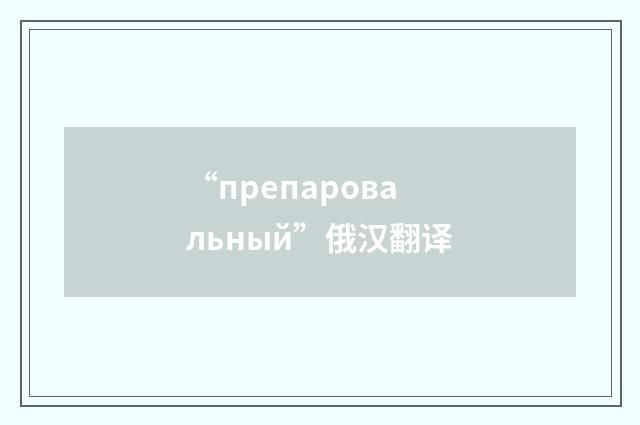“препаровальный”俄汉翻译