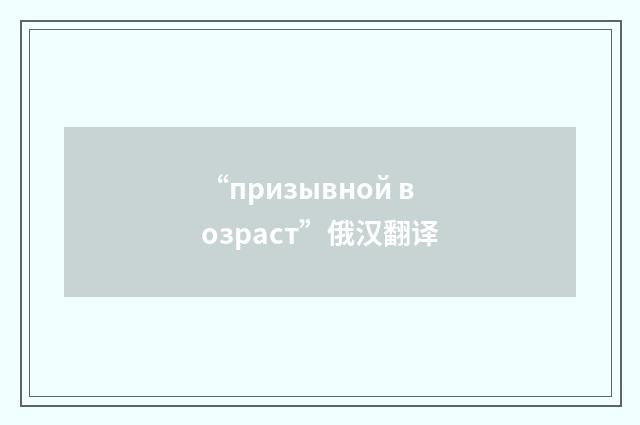“призывной возраст”俄汉翻译