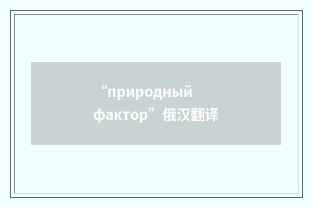 “природный фактор”俄汉翻译