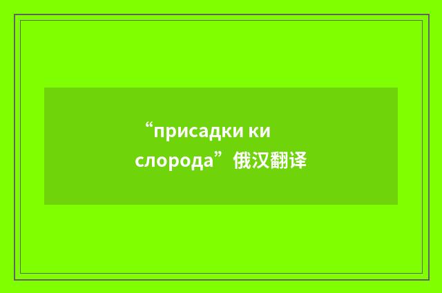 “присадки кислорода”俄汉翻译
