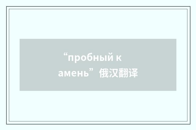 “пробный камень”俄汉翻译