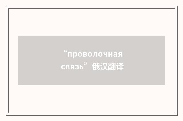 “проволочная связь”俄汉翻译