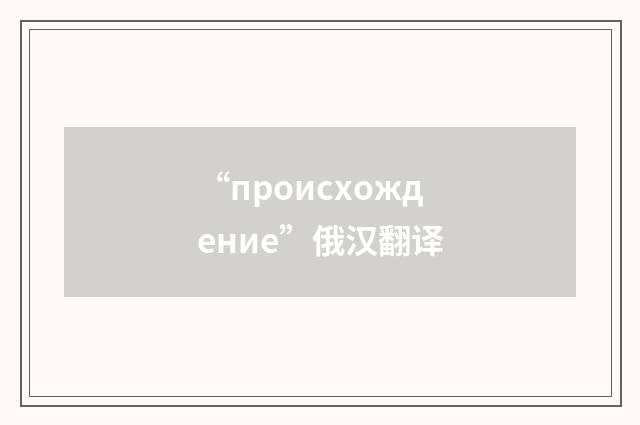 “происхождение”俄汉翻译