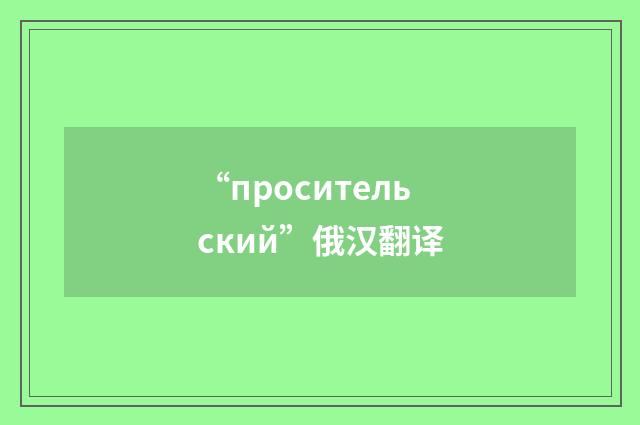 “просительский”俄汉翻译