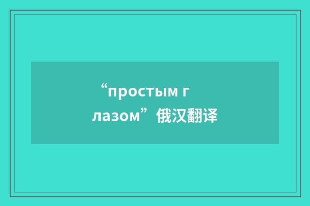“простым глазом”俄汉翻译