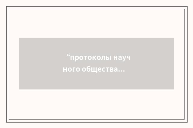 “протоколы научного общества”俄汉翻译