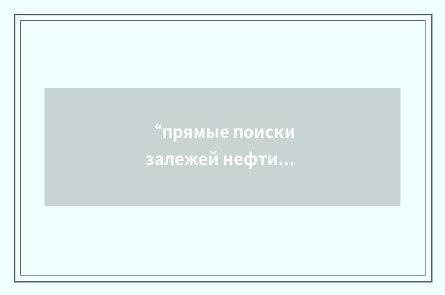 “прямые поиски залежей нефти и газа”俄汉翻译