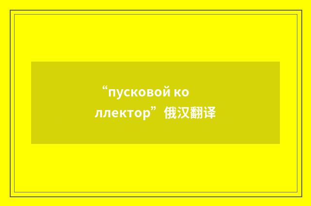 “пусковой коллектор”俄汉翻译