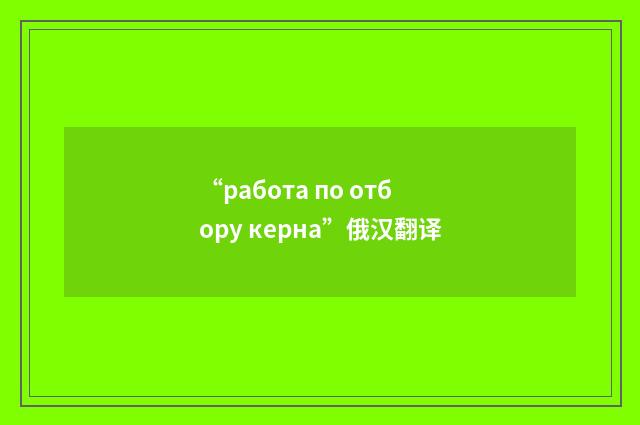 “работа по отбору керна”俄汉翻译
