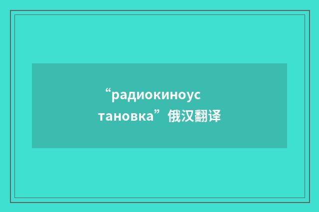 “радиокиноустановка”俄汉翻译