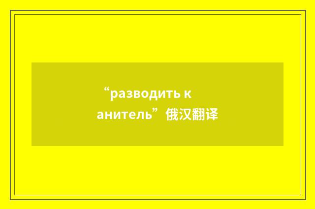 “разводить канитель”俄汉翻译
