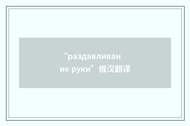 “раздавливание руки”俄汉翻译