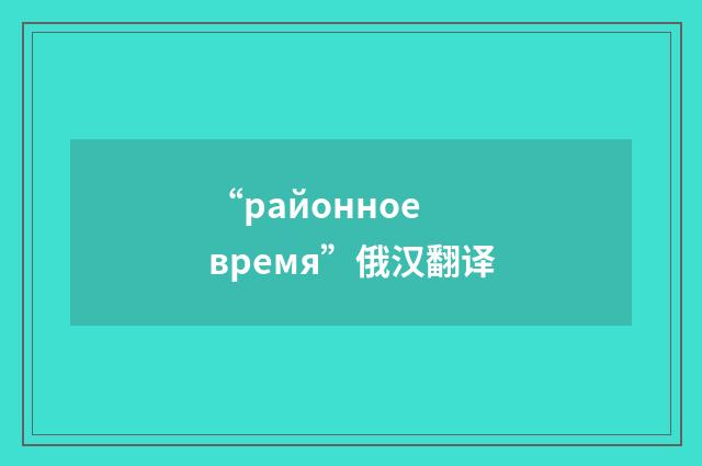 “районное время”俄汉翻译