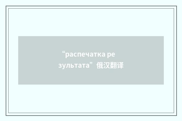 “распечатка результата”俄汉翻译