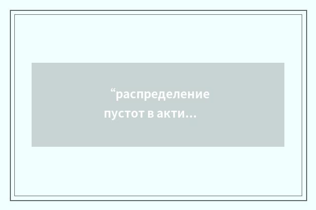 “распределение пустот в активной зоне”俄汉翻译