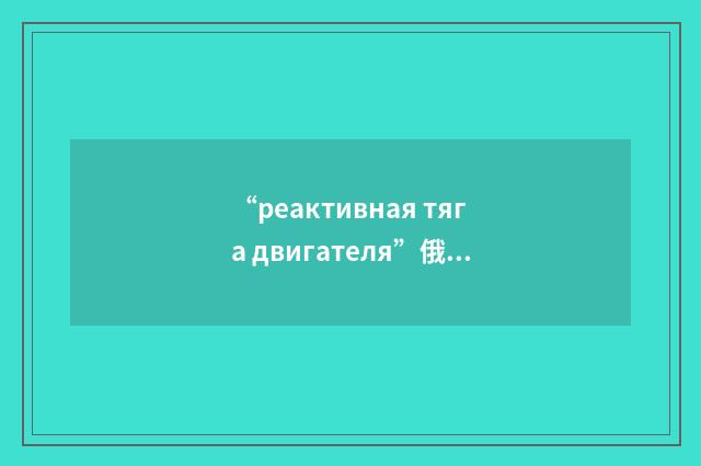 “реактивная тяга двигателя”俄汉翻译