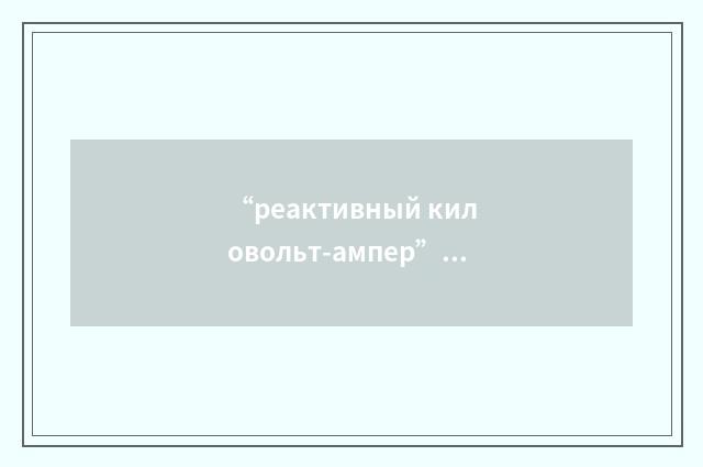 “реактивный киловольт-ампер”俄汉翻译