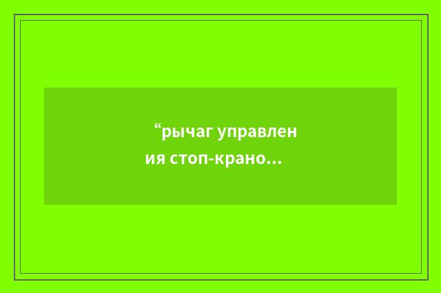 “рычаг управления стоп-краном”俄汉翻译